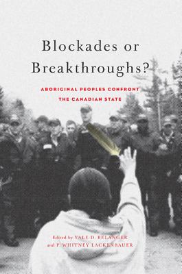 Blockades or Breakthroughs: Aboriginal Peoples Confront the Canadian State