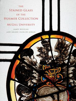 The Stained Glass of the Hosmer Collection, McGill University: Corpus Vitrearum Canada