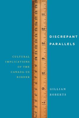 Discrepant Parallels: Cultural Implications of the Canada-US Border