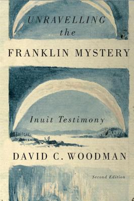 Unravelling the Franklin Mystery: Inuit Testimony, Second Edition (Volume 5) (McGill-Queen's Indigenous and Northern Studies)