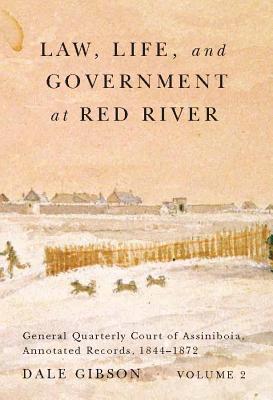 Law, Life, and Government at Red River, Volume 2: General Quarterly Court of Assiniboia, Annotated Records, 1844-1872 (Rupert's Land Record Society Series) (Volume 13)