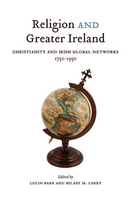 Religion and Greater Ireland: Christianity and Irish Global Networks, 1750-1950 (Volume 2) (McGill-Queens Studies in the Hist of Re)