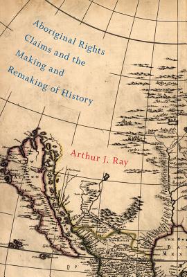 Aboriginal Rights Claims and the Making and Remaking of History (Volume 87) (McGill-Queen's Indigenous and Northern Studies)