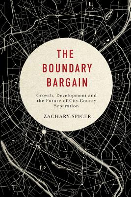 The Boundary Bargain: Growth, Development, and the Future of City-County Separation (McGill-Queen's Studies in Urban Governance) (Volume 4)