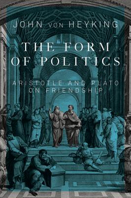 The Form of Politics: Aristotle and Plato on Friendship (McGill-Queens Studies in the Hist of Id) (Volume 66)