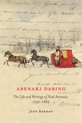 Abenaki Daring: The Life and Writings of Noel Annance, 1792-1869 (Volume 88) (McGill-Queen's Indigenous and Northern Studies)