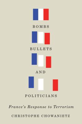 Bombs, Bullets, and Politicians: France's Response to Terrorism (Volume 2) (Human Dimensions in Foreign Policy, Military Studies, and Security Studies)
