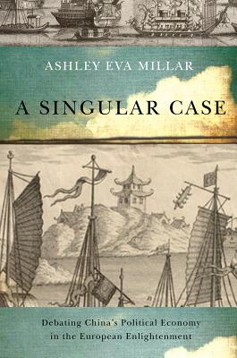 A Singular Case: Debating China's Political Economy in the European Enlightenment (Volume 69) (McGill-Queens Studies in the Hist of Id)