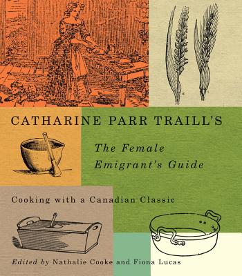 Catharine Parr Traills The Female Emigrants Guide: Cooking with a Canadian Classic (Carleton Library Series)
