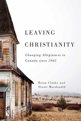Leaving Christianity: Changing Allegiances in Canada since 1945 (Volume 2) (Advancing Studies in Religion Series)