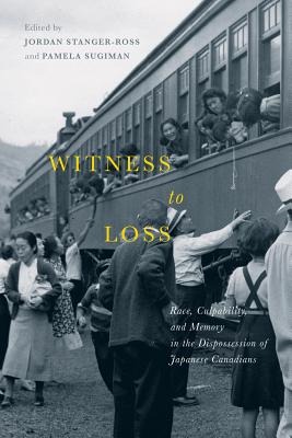 Witness to Loss: Race, Culpability, and Memory in the Dispossession of Japanese Canadians (Volume 2) (McGill-Queens Studies in Ethnic History)