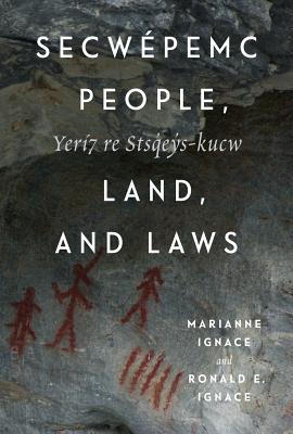 Secwpemc People, Land, and Laws: Yer7 re Stsq'ey's-kucw (Volume 90) (McGill-Queen's Native and Northern Series)