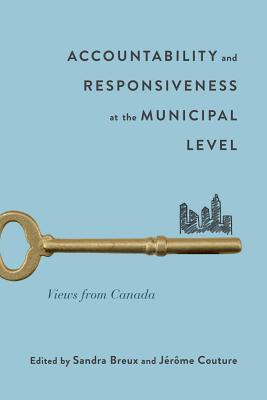 Accountability and Responsiveness at the Municipal Level: Views from Canada (Volume 9) (Mcgill-queen's Studies in Urban Governance)