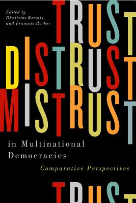 Trust, Distrust, and Mistrust in Multinational Democracies: Comparative Perspectives (Volume 4) (Democracy, Diversity, and Citizen Engagement Series)