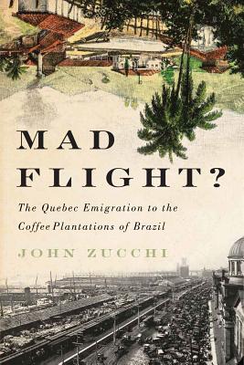Mad Flight: The Quebec Emigration to the Coffee Plantations of Brazil (McGill-Queens Studies in Ethnic History) (Volume 45)