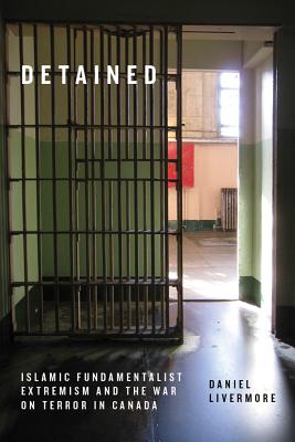 Detained: Islamic Fundamentalist Extremism and the War on Terror in Canada