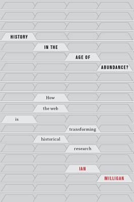 History in the Age of Abundance: How the Web Is Transforming Historical Research