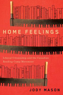 Home Feelings: Liberal Citizenship and the Canadian Reading Camp Movement (Volume 249) (Carleton Library Series)