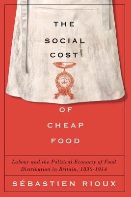 The Social Cost of Cheap Food: Labour and the Political Economy of Food Distribution in Britain, 18301914