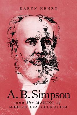 A.B. Simpson and the Making of Modern Evangelicalism (Volume 2) (McGill-Queen's Studies in the History of Religion)