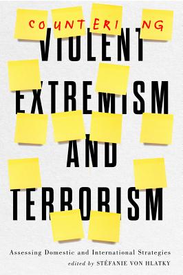 Countering Violent Extremism and Terrorism: Assessing Domestic and International Strategies (Volume 9) (Human Dimensions in Foreign Policy, Military Studies, and Security Studies)