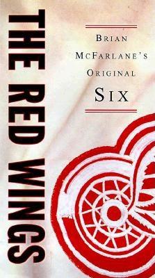The Red Wings (Brian McFarlane's Original Six Series, Volume 4)