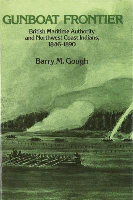 Gunboat Frontier. British Maritine Authority and Northwest Coast Indians, 1846-1890