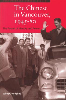 The Chinese in Vancouver, 1945-80: The Pursuit of Identity and Power (Contemporary Chinese Studies)