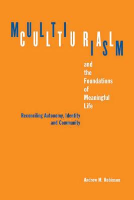 Multiculturalism and the Foundations of Meaningful Life: Reconciling Automony, Identity, and Community