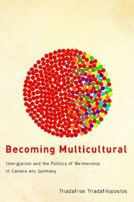Becoming Multicultural: Immigration and the Politics of Membership in Canada and Germany