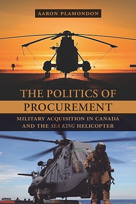 The Politics of Procurement: Military Acquisition in Canada and the Sea King Helicopter