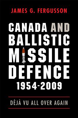 Canada and Ballistic Missile Defence, 1954-2009: Dj Vu All Over Again (Studies in Canadian Military History)