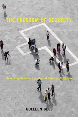 The Freedom of Security: Governing Canada in the Age of Counter-Terrorism (Law and Society)