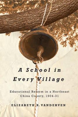 A School in Every Village: Educational Reform in a Northeast China County, 1904-31 (Contemporary Chinese Studies)