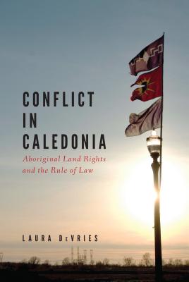 Conflict in Caledonia: Aboriginal Land Rights and the Rule of Law (Law and Society Series)