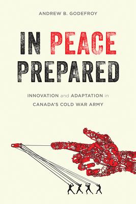 In Peace Prepared: Innovation and Adaptation in Canadas Cold War Army (Studies in Canadian Military History)