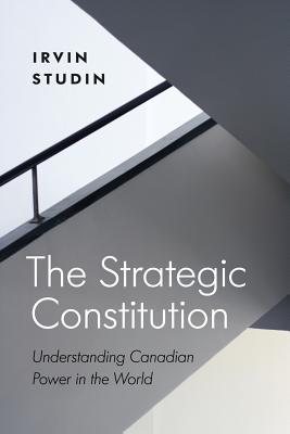 The Strategic Constitution. Understanding Canadian Power in the World (Law and Society Series)