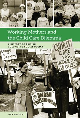 Working Mothers and the Child Care Dilemma: A History of British Columbias Social Policy