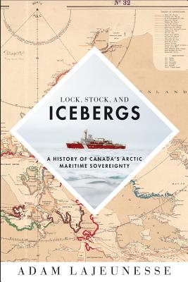 Lock, Stock, and Icebergs: A History of Canada's Arctic Maritime Sovereignty