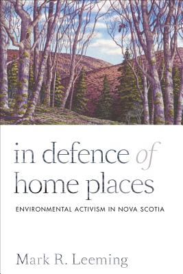 In Defence of Home Places: Environmental Activism in Nova Scotia (Nature History Society)