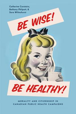 Be Wise! Be Healthy!: Morality and Citizenship in Canadian Public Health Campaigns