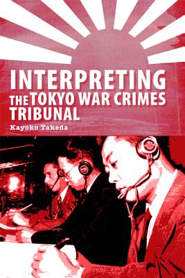 Interpreting the Tokyo War Crimes Tribunal: A Sociopolitical Analysis (Perspectives on Translation)