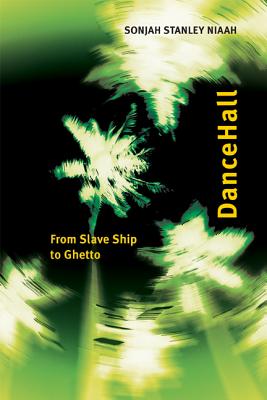 DanceHall: From Slave Ship to Ghetto (African and Diasporic Cultural Studies)