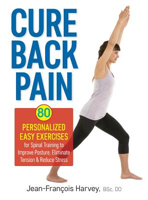 Image for Cure Back Pain: 80 Personalized Easy Exercises for Spinal Training to Improve Posture, Eliminate Tension and Reduce Stress Cure Back Pain: 80 Personalized Easy Exercises for Spinal Training to Improve Posture, Eliminate Tension and Reduce Stress