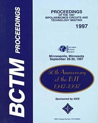 Proceedings of the 1997 Bipolar/BiCMOS Circuits and Technology Meeting: September 28-30, 1997, Minneapolis, Minnesota