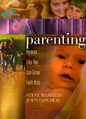 Faith Parenting: Parents Like You Can Grow Faith Kids Wamberg, Steve; Conaway, John and Wright, Dr H Norman