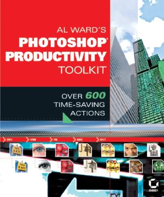 Al Ward's Photoshop Productivity Toolkit: Over 600 Time-Saving Actions Ward, Al
