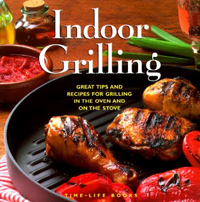 Image for Indoor Grilling: Great Tips and Recipes for Grilling in the Oven and on the Stove