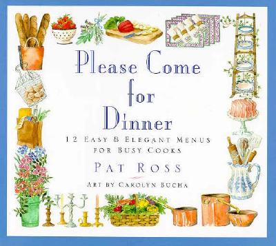 Please Come for Dinner: 12 Easy & Elegant Menus for Busy Cooks