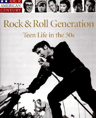 Rock & Roll Generation: Teen Life in the 50s (Our American Century)